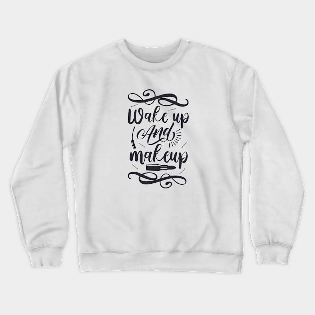 Wake up and makeup T-shirt Crewneck Sweatshirt by Ahmedbaali